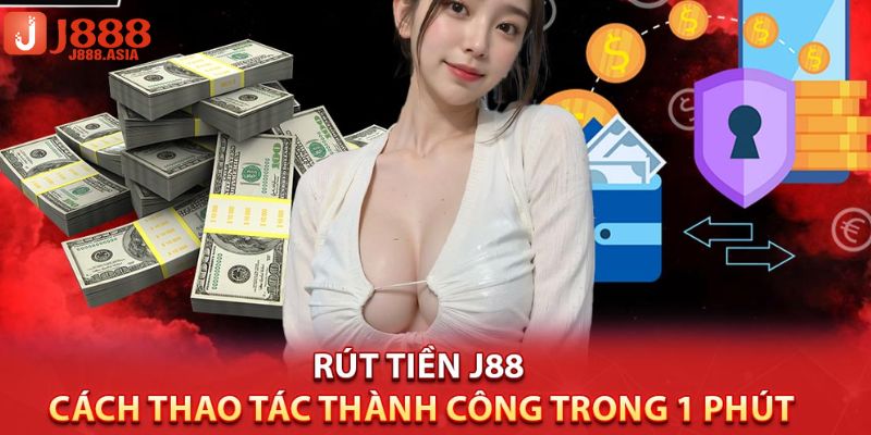 Chi tiết 4 bước rút tiền siêu nhanh chuẩn tại J88