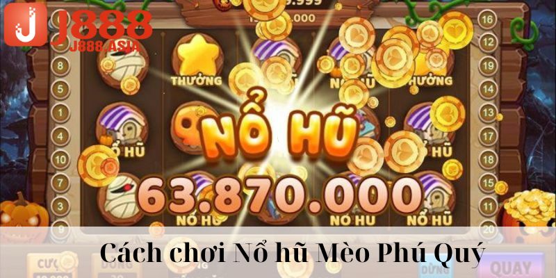 Chia sẻ cách chơi Mèo Phú Quý J88 chuẩn cho Newbie