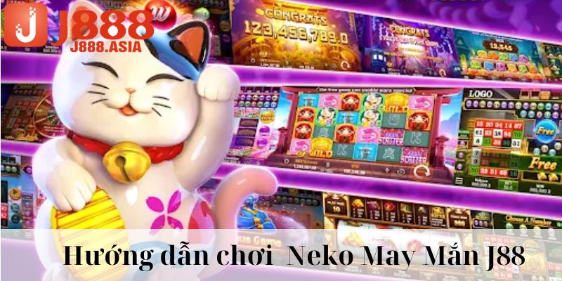 Hướng dẫn cách chơi Neko May Mắn J88 chi tiết 