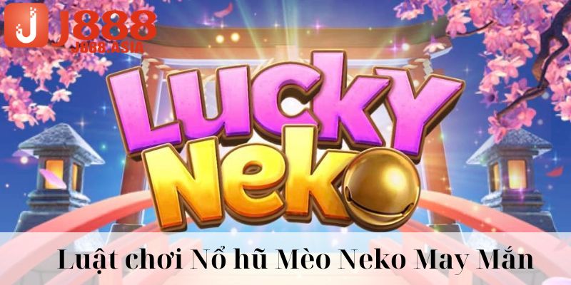 Luật chơi cách chơi Neko May Mắn J88 cực chi tiết