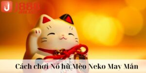 Hướng Dẫn Cách Chơi Neko May Mắn J88 Trực Tuyến